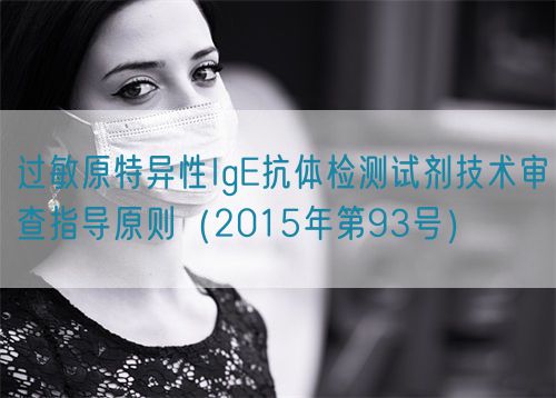 過敏原特異性IgE抗體檢測試劑技術(shù)審查指導(dǎo)原則(2015年第93號(hào))(圖1) 過敏原特異性IgE抗體檢測試劑技術(shù)審查指導(dǎo)原則(2015年第93號(hào))(圖1)