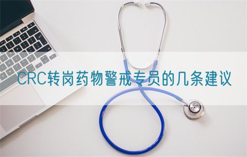 CRC轉崗藥物警戒專(zhuān)員的幾條建議(圖1) CRC轉崗藥物警戒專(zhuān)員的幾條建議(圖1)