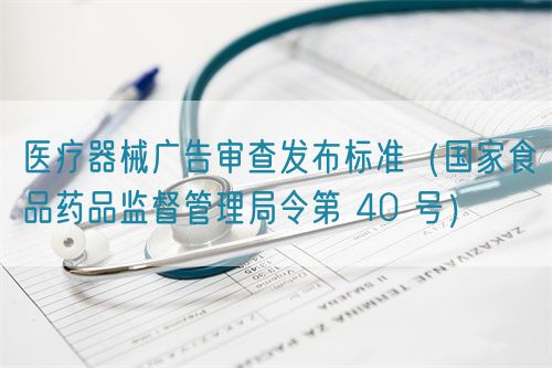 醫療器械廣告審查發(fā)布標準（國家食品藥品監督管理局令第 40 號）(圖1)