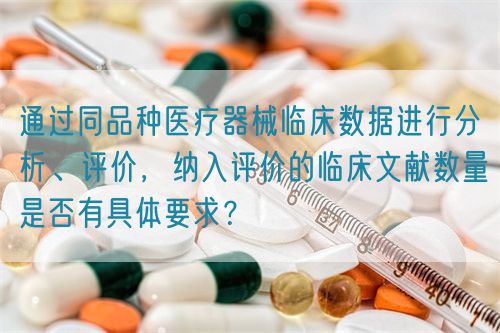 通過(guò)同品種醫(yī)療器械臨床數(shù)據(jù)進(jìn)行分析、評(píng)價(jià)，納入評(píng)價(jià)的臨床文獻(xiàn)數(shù)量是否有具體要求？(圖1)