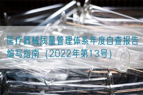 醫(yī)療器械質(zhì)量管理體系年度自查報(bào)告編寫(xiě)指南（2022年第13號(hào)）