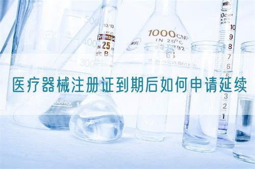 醫(yī)療器械注冊證到期后如何申請延續(xù)?(圖1)